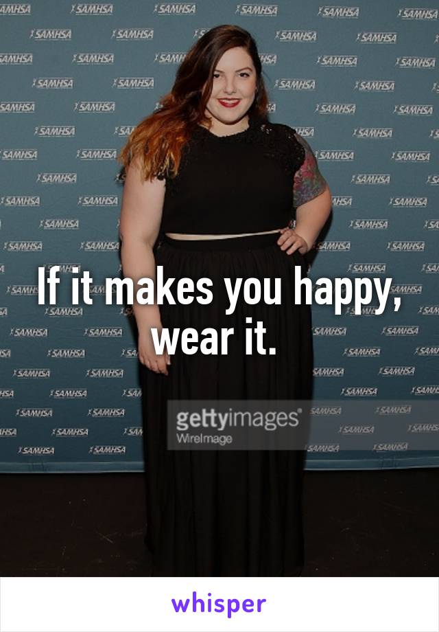 If it makes you happy, wear it. 