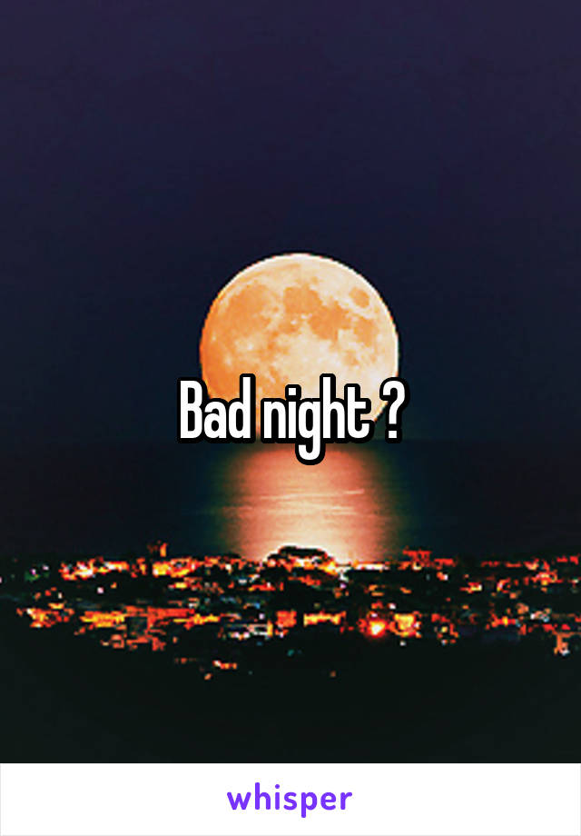 Bad night ?