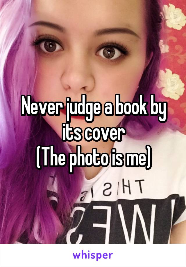 Never judge a book by its cover
(The photo is me)