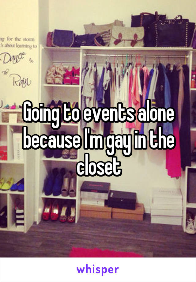 Going to events alone because I'm gay in the closet