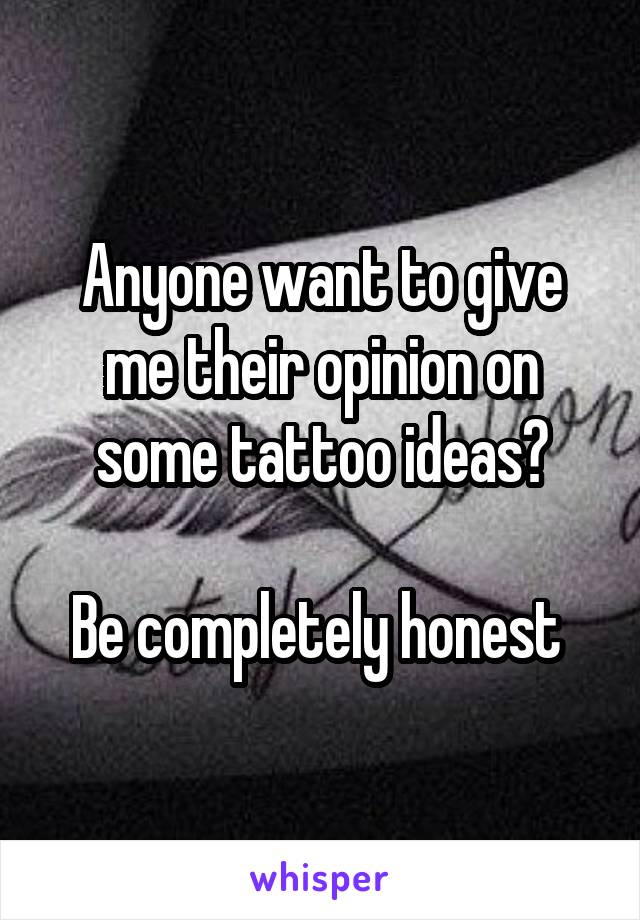 Anyone want to give me their opinion on some tattoo ideas?

Be completely honest 