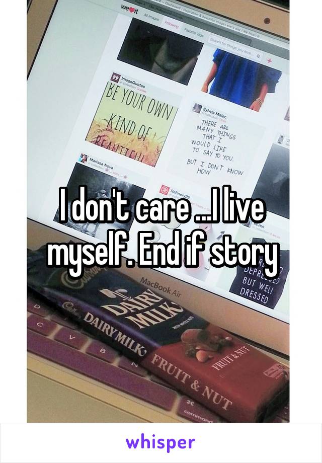 I don't care ...I live myself. End if story