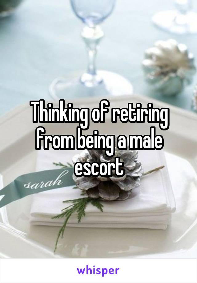 Thinking of retiring from being a male escort