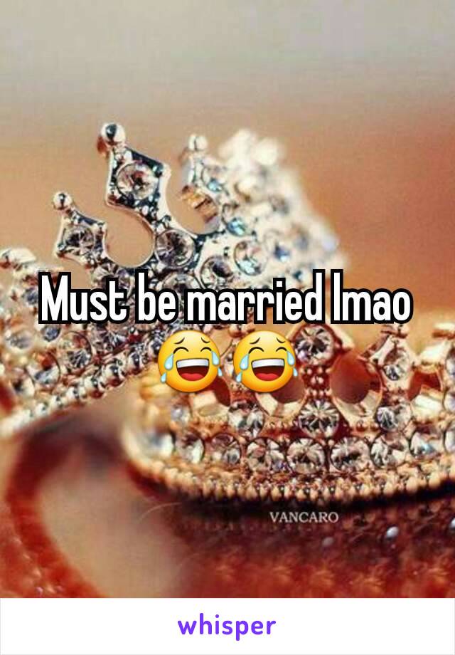 Must be married lmao 😂😂