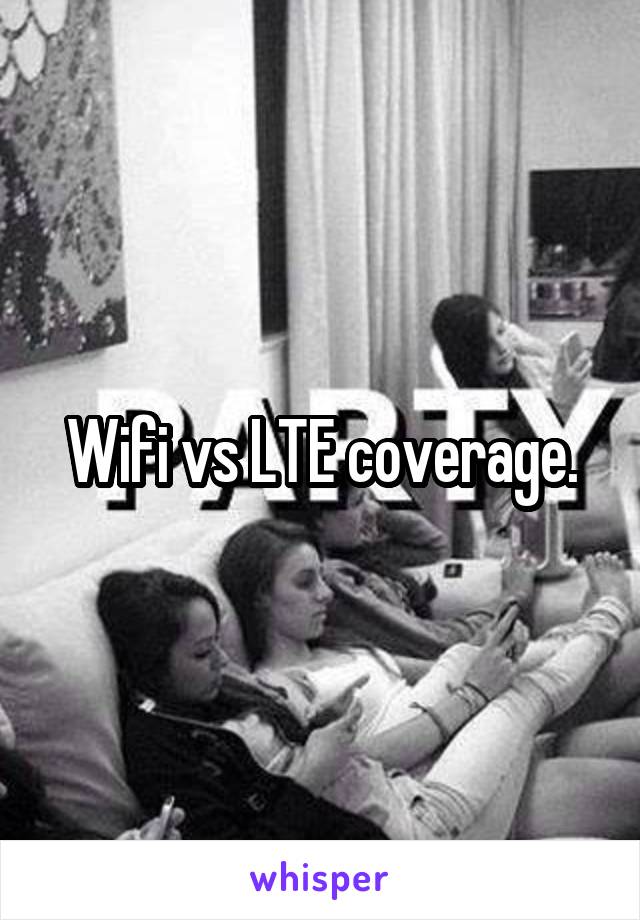 Wifi vs LTE coverage.