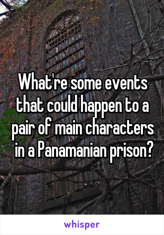 What're some events that could happen to a pair of main characters  in a Panamanian prison?