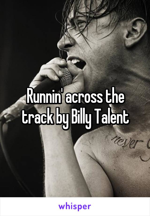Runnin' across the track by Billy Talent