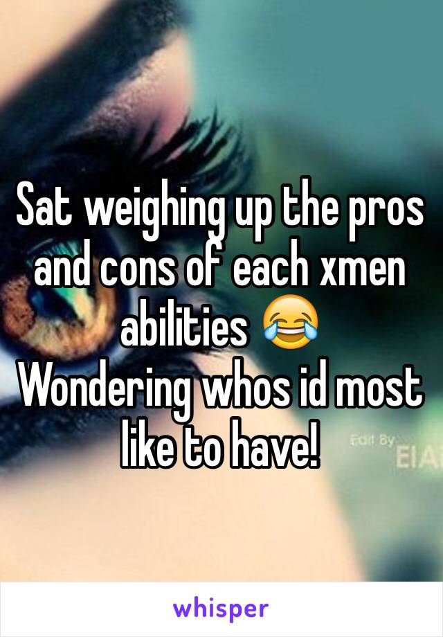 Sat weighing up the pros and cons of each xmen abilities 😂 
Wondering whos id most like to have! 