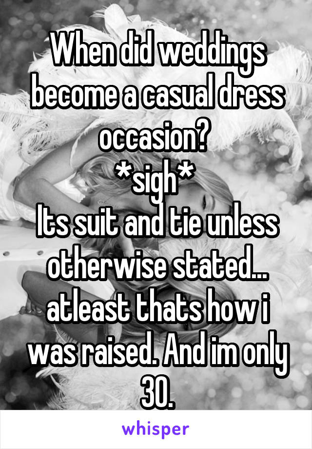 When did weddings become a casual dress occasion? 
*sigh* 
Its suit and tie unless otherwise stated... atleast thats how i was raised. And im only 30.