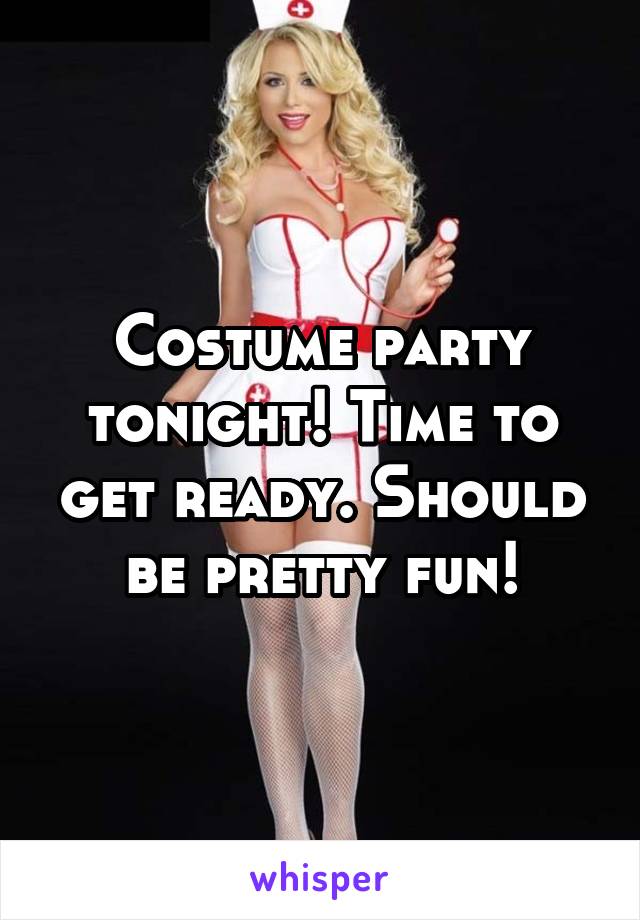 Costume party tonight! Time to get ready. Should be pretty fun!
