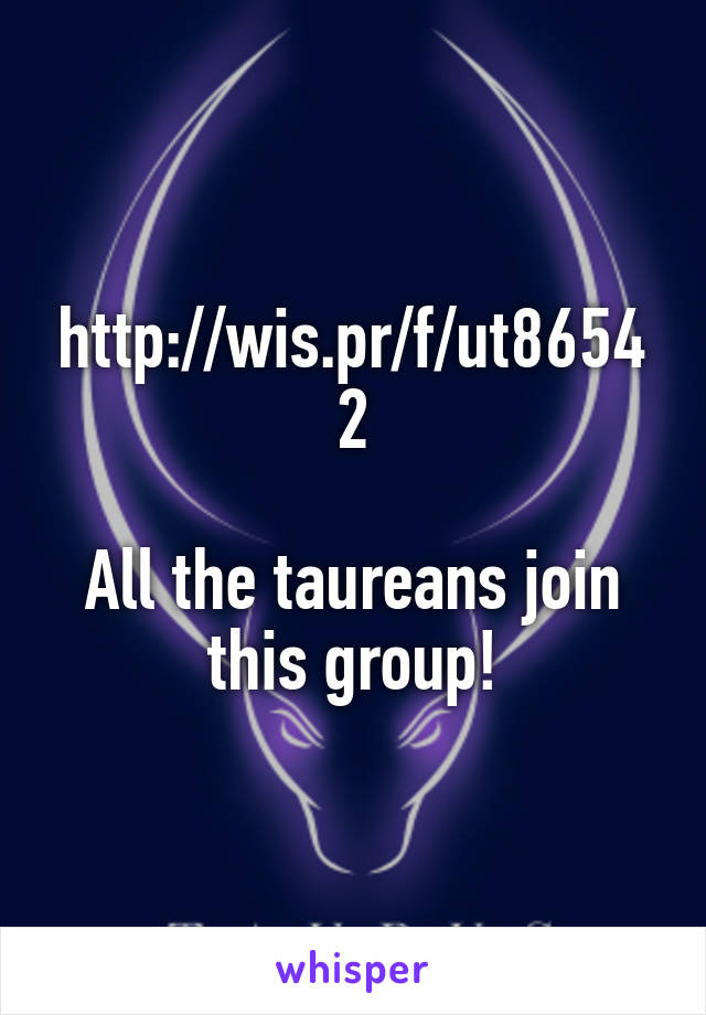 http://wis.pr/f/ut86542

All the taureans join this group!
