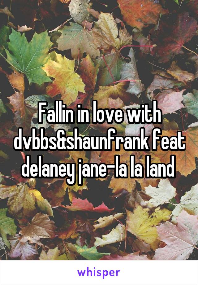 Fallin in love with dvbbs&shaunfrank feat delaney jane-la la land 