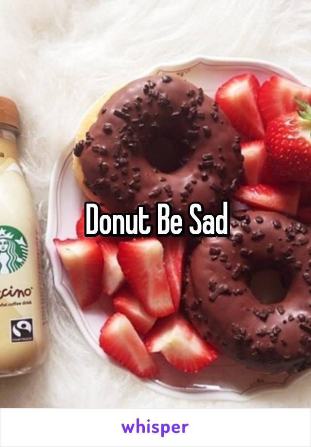 Donut Be Sad