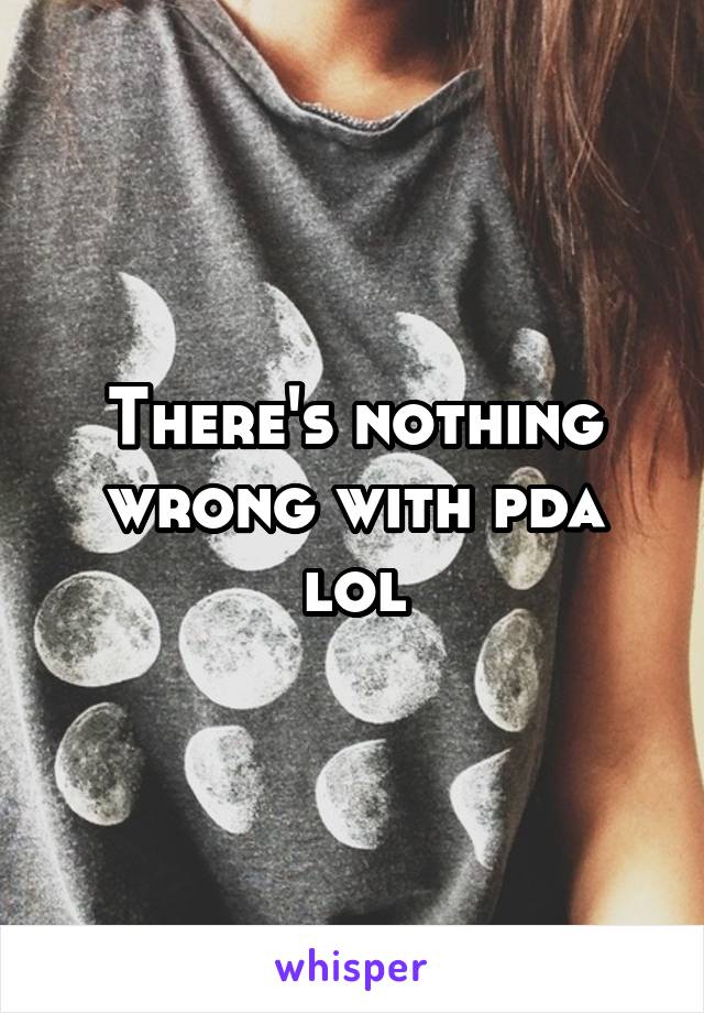 There's nothing wrong with pda lol