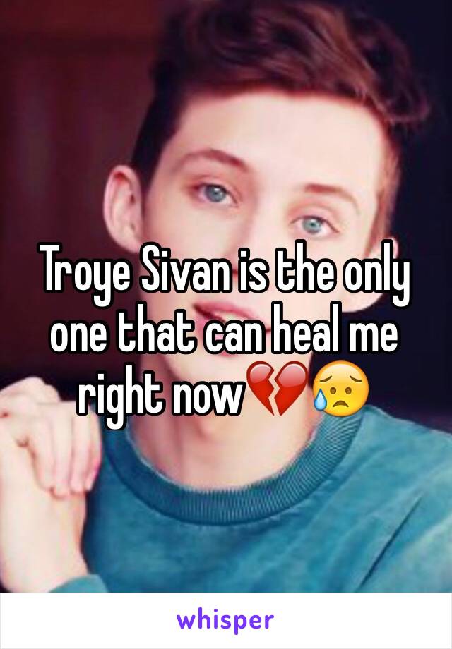 Troye Sivan is the only one that can heal me right now💔😥