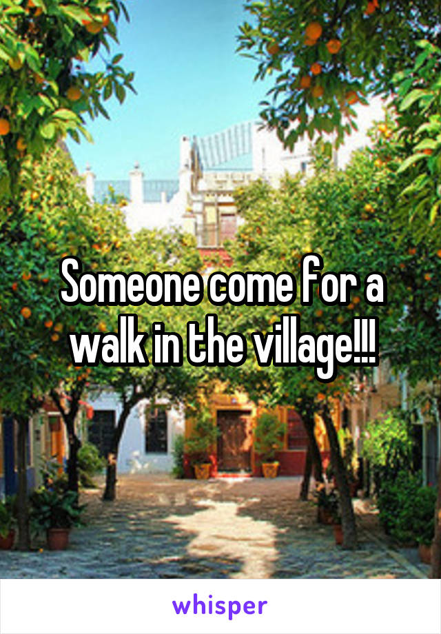 Someone come for a walk in the village!!!
