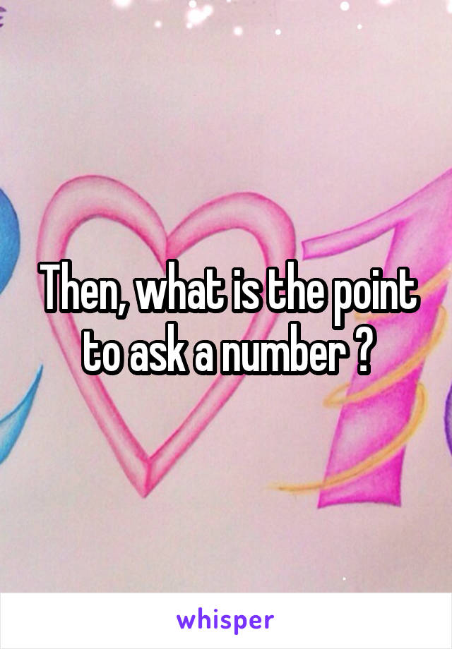 Then, what is the point to ask a number ?