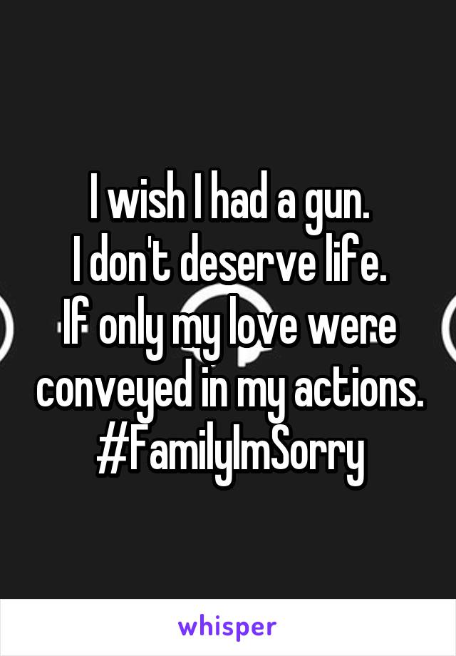 I wish I had a gun.
I don't deserve life.
If only my love were conveyed in my actions.
#FamilyImSorry