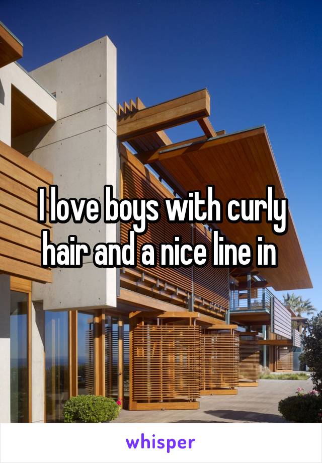 I love boys with curly hair and a nice line in 