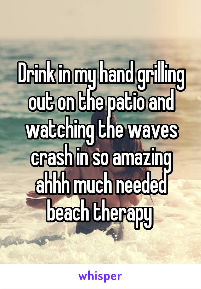 Drink in my hand grilling out on the patio and watching the waves crash in so amazing ahhh much needed beach therapy 