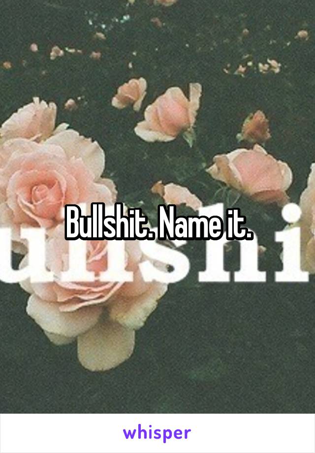 Bullshit. Name it.