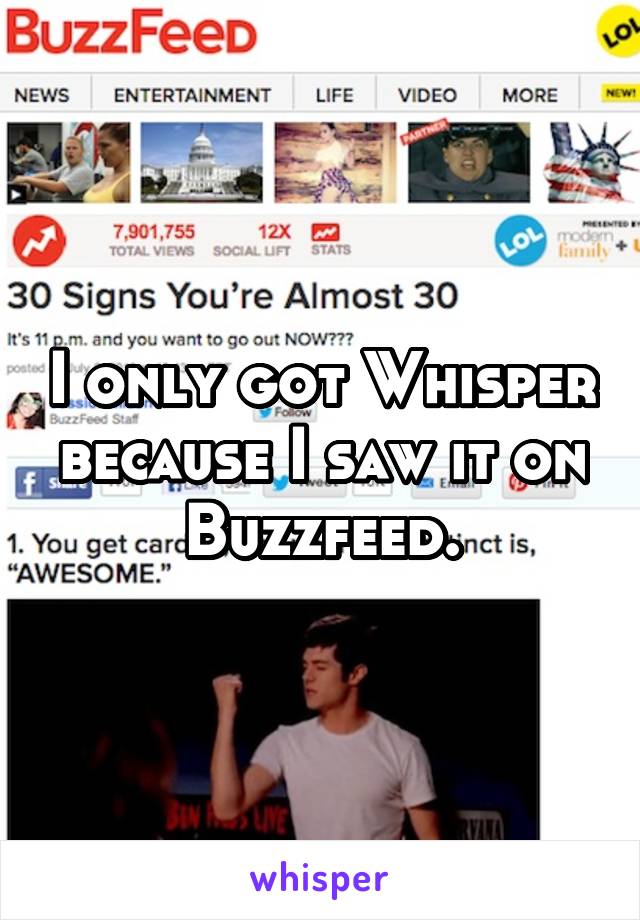 I only got Whisper because I saw it on Buzzfeed.