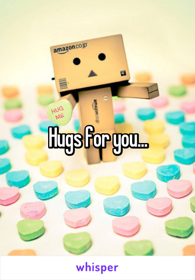 Hugs for you...
