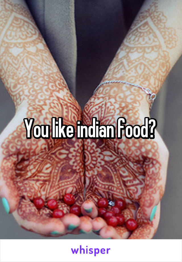 You like indian food? 
