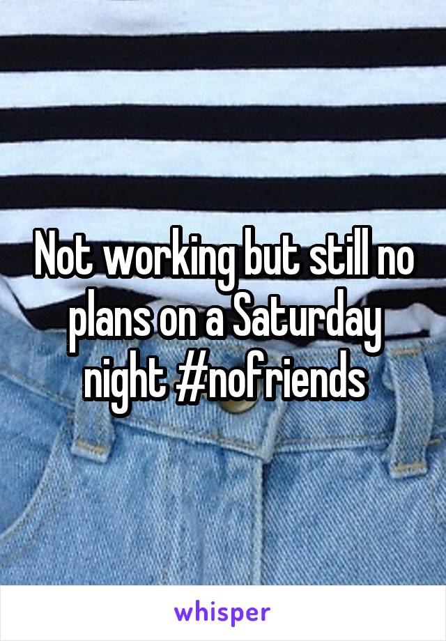 Not working but still no plans on a Saturday night #nofriends