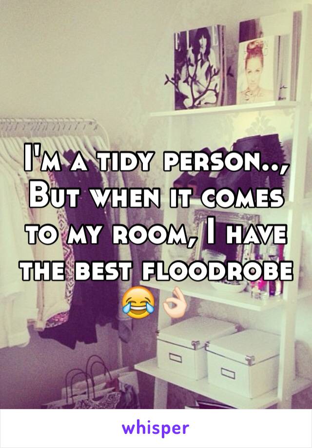 I'm a tidy person..,
But when it comes to my room, I have the best floodrobe 😂👌🏻