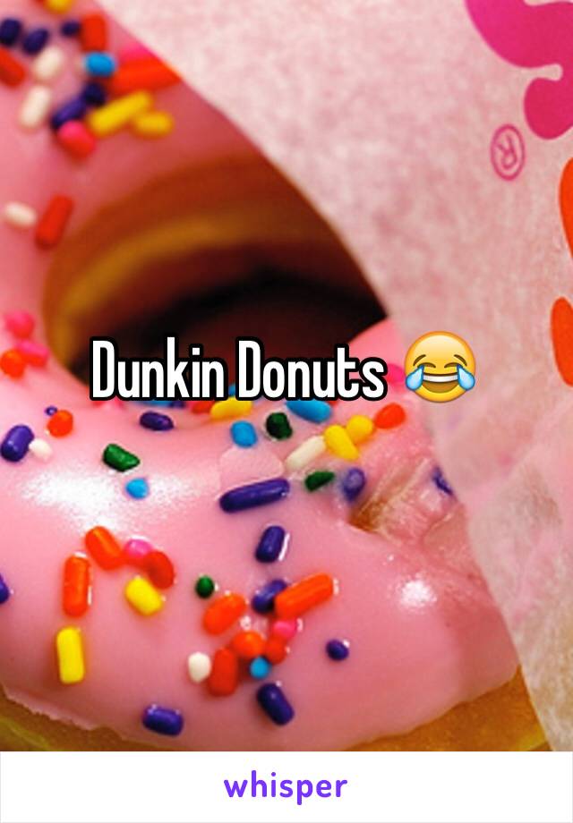 Dunkin Donuts 😂