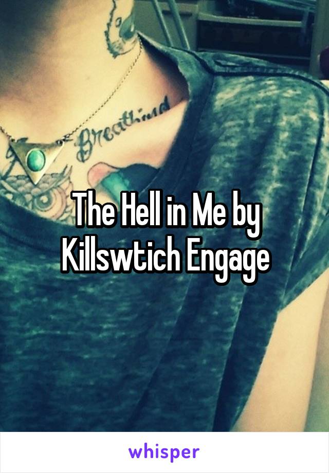 The Hell in Me by Killswtich Engage