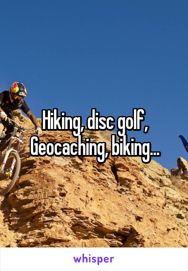 Hiking, disc golf, Geocaching, biking...