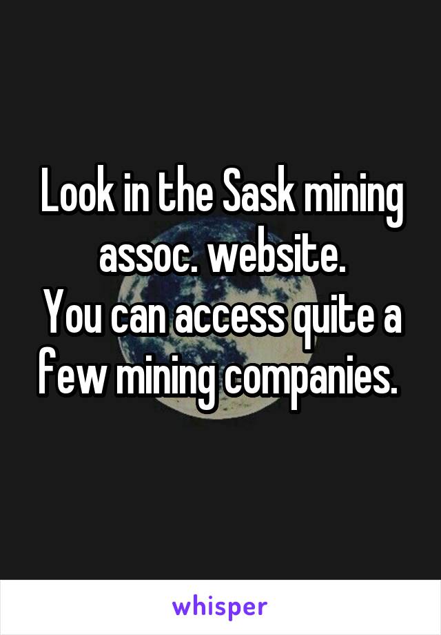 Look in the Sask mining assoc. website.
You can access quite a few mining companies. 
