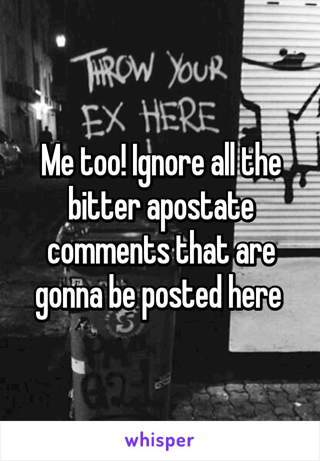 Me too! Ignore all the bitter apostate comments that are gonna be posted here 