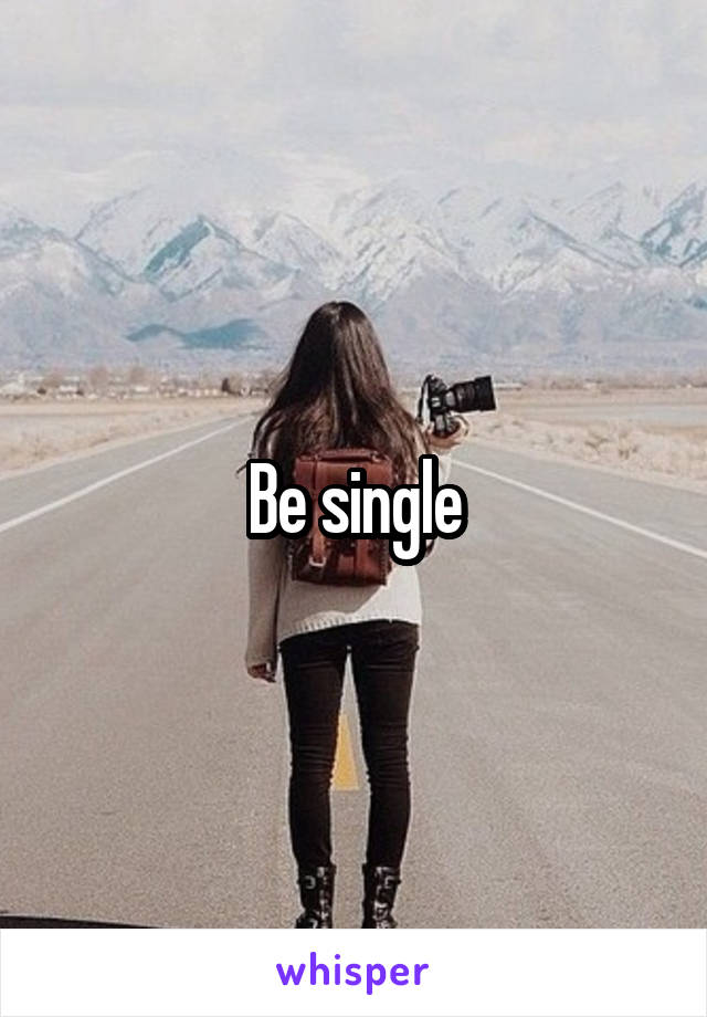Be single