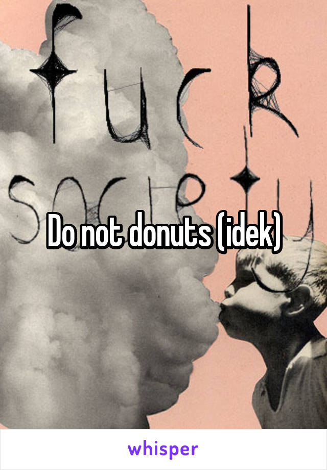 Do not donuts (idek)