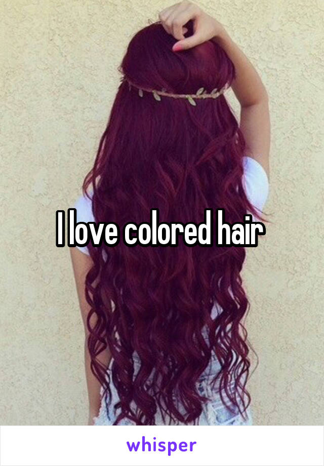 I love colored hair 