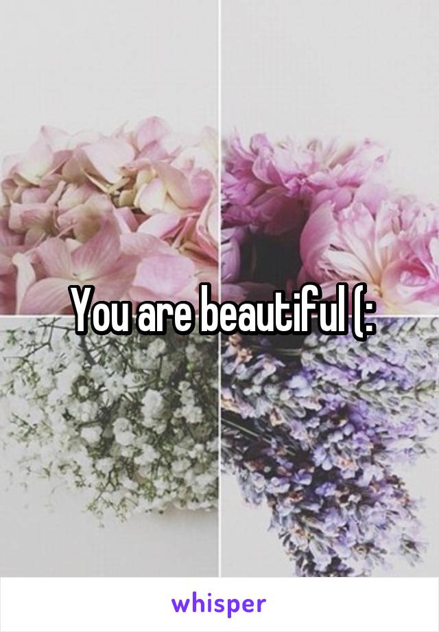 You are beautiful (: