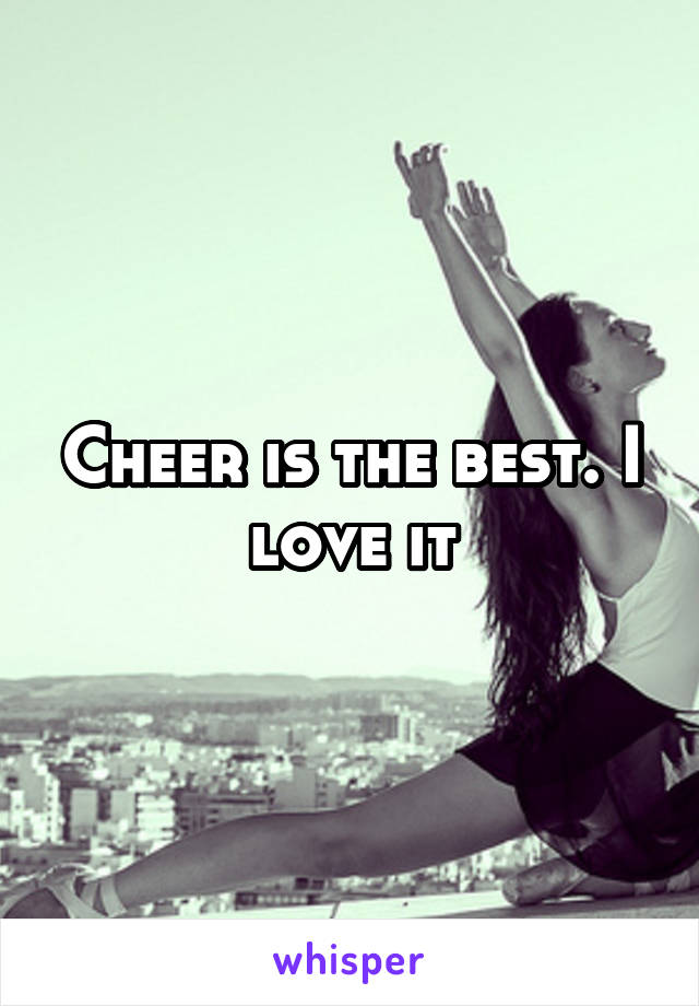 Cheer is the best. I love it