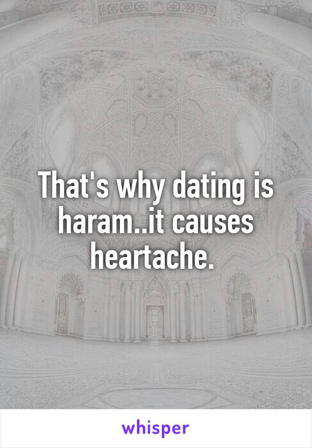 That's why dating is haram..it causes heartache. 