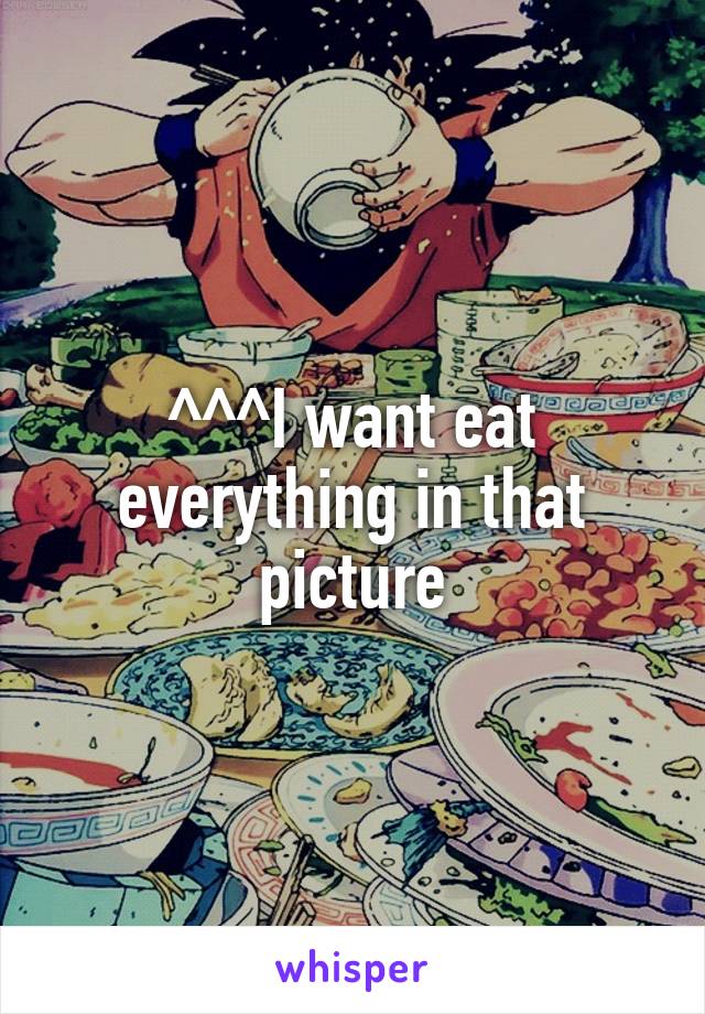 ^^^I want eat everything in that picture