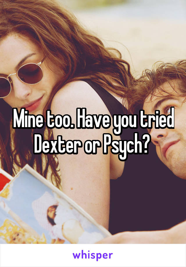 Mine too. Have you tried Dexter or Psych? 
