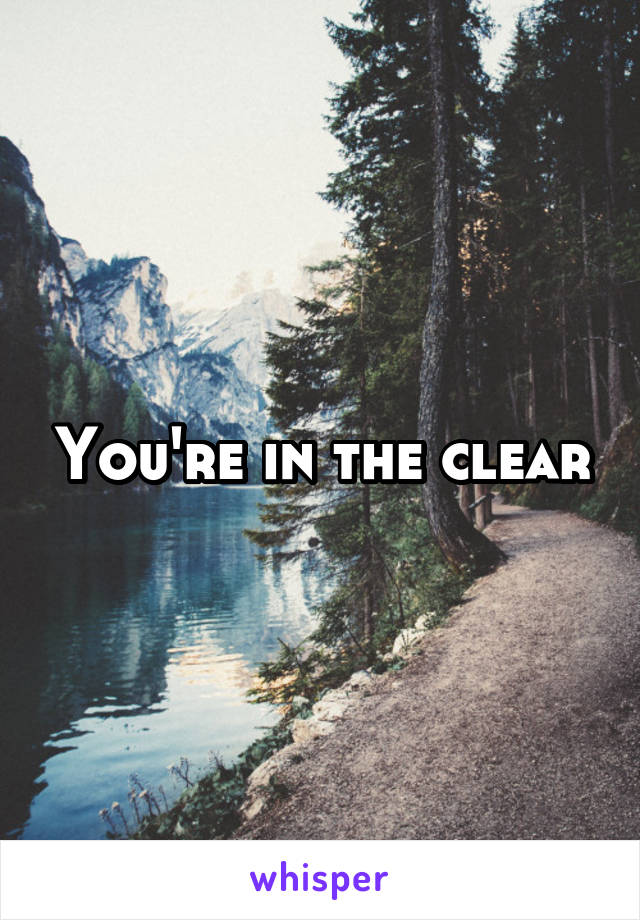You're in the clear