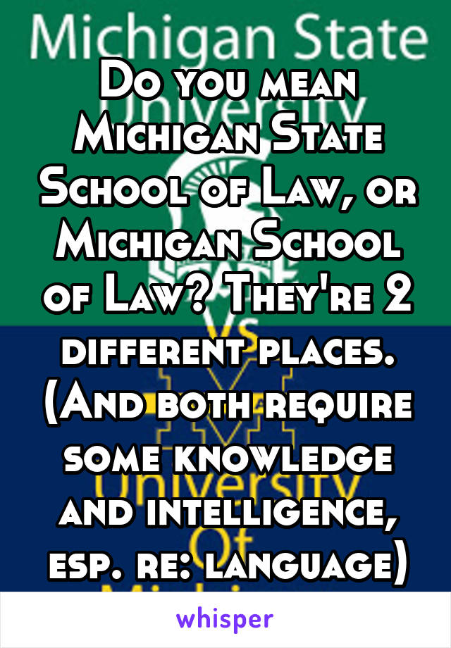 Do you mean Michigan State School of Law, or Michigan School of Law? They're 2 different places. (And both require some knowledge and intelligence, esp. re: language)