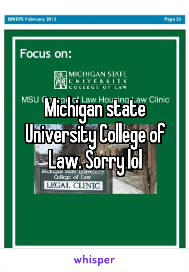 Michigan state University College of Law. Sorry lol