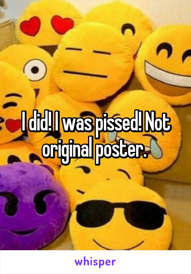 I did! I was pissed! Not original poster. 