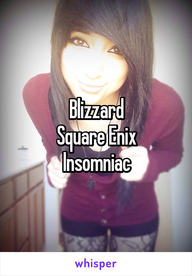 Blizzard
Square Enix
Insomniac
