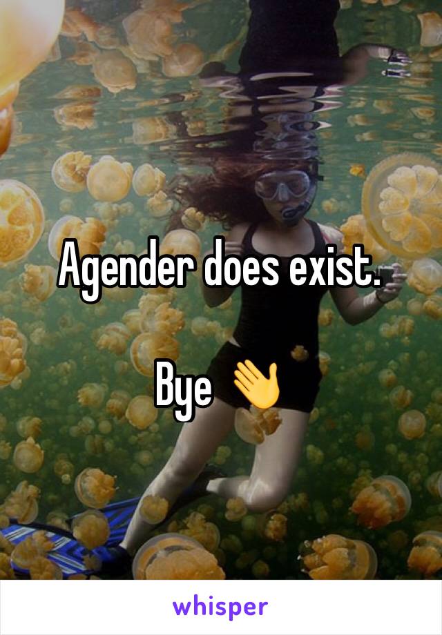 Agender does exist.

Bye 👋