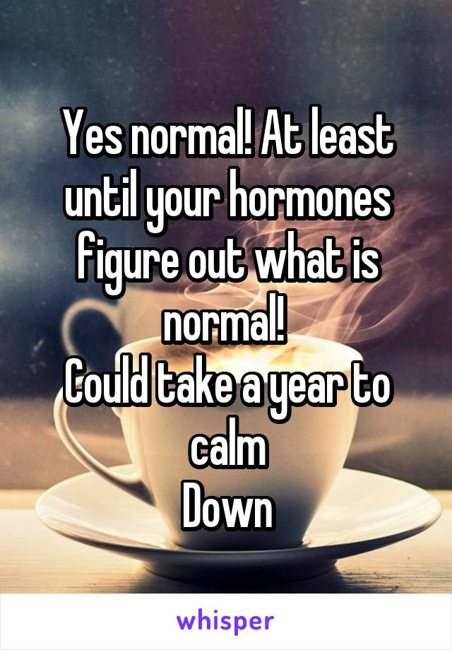 Yes normal! At least until your hormones figure out what is normal! 
Could take a year to calm
Down